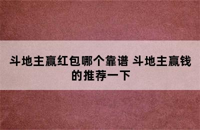 斗地主赢红包哪个靠谱 斗地主赢钱的推荐一下